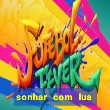 sonhar com lua jogo do bicho